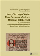 Francesca Battista, Riccardo Burgazzi, Jan Odstr¿ilík, Jan Odstrcilik, Jan Odstrcilík - Henry Totting of Oyta: Three Sermons of a Late Medieval Intellectual