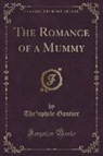 The´Ophile Gautier, Théophile Gautier - The Romance of a Mummy (Classic Reprint)