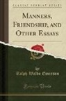 Ralph Waldo Emerson - Manners, Friendship, and Other Essays (Classic Reprint)