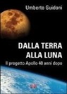 Umberto Guidoni - Dalla terra alla luna. Il progetto Apollo 40 anni dopo