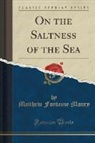 Matthew Fontaine Maury - On the Saltness of the Sea (Classic Reprint)