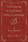 Sallie Sparkle - Shadrach S. Stevens' Speculations (Classic Reprint)