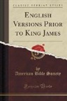 American Bible Society - English Versions Prior to King James (Classic Reprint)