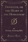 George Canning Hill - Dovecote, or the Heart of the Homestead (Classic Reprint)