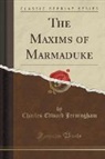 Charles Edward Jerningham - The Maxims of Marmaduke (Classic Reprint)