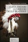 Alessandro Martire - I leggendari guerrieri delle praterie