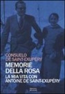 Consuelo de Saint-Exupéry - Memorie della rosa. La mia vita con Antoine de Saint-Exupéry
