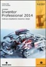 Enrico Rossetto, Cristian Sella - Autodesk Inventor professional 2014. Guida per progettazione meccanica e design