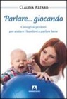 Claudia Azzaro - Parlare... giocando! Consigli ai genitori per aiutare i bambini a parlare bene