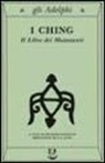 R. Wilhelm, Richard Wilhelm - I Ching. Il libro dei mutamenti
