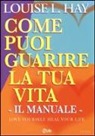 Louise L. Hay - Come puoi guarire la tua vita. Il manuale