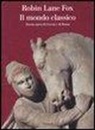Robin Lane Fox - Il mondo classico. Storia epica di Grecia e di Roma
