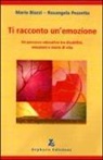 Mario Biazzi, Rosangela Pezzetta - Ti racconto un'emozione. Un percorso educativo tra disabilità, emozioni e storie di vita