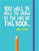 Jake Spicer, Spicer Jake - You Will be Able to Draw by the End of This Book
