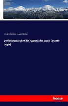 Eugen Müller, Erns Schröder, Ernst Schröder - Vorlesungen über die Algebra der Logik (exakte Logik)