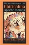 Morris E Opler, Morris E. Opler, Morris Edward Opler, Morris Edward Opler - Myths and Tales of the Chiricahua Apache Indians