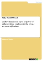 Abdul Hamid Ahmadi - Leader's reliance on types of power to influence their employee in the private sector of Afghanistan