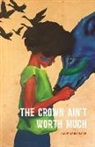 Hanif Abdurraqib, Hanif Abdurraquib, Hanif Willis-Abdurraqib - The Crown Ain't Worth Much