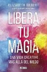 Elizabeth Gilbert - Libera tu magia : una vida creativa más allá del miedo