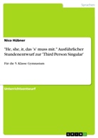 Nico Hübner - "He, she, it, das 's' muss mit." Ausführlicher Stundenentwurf zur 'Third Person Singular'