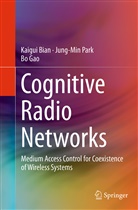 Kaigu Bian, Kaigui Bian, Bo Gao, Jung-Mi Park, Jung-Min Park - Cognitive Radio Networks