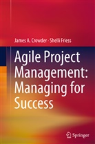 James Crowder, James A Crowder, James A. Crowder, Shelli Friess - Agile Project Management: Managing for Success