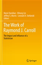 Marie Davidian, Xihon Lin, Xihong Lin, Jeffrey S. Morris, Jeffrey S Morris et al, Leonard A . Stefanski... - The Work of Raymond J. Carroll