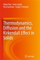 Sergiy V. Divinski, Tom Laurila, Tomi Laurila, Alok Paul, Aloke Paul, Vesa Vuorinen... - Thermodynamics, Diffusion and the Kirkendall Effect in Solids