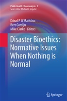 Mike Clarke, Ber Gordijn, Bert Gordijn, Donal P. O. Mathuna, Dónal P. O’Mathúna, Dónal P. O'Mathúna - Disaster Bioethics: Normative Issues When Nothing is Normal