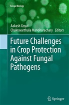 Aakas Goyal, Aakash Goyal, Manoharachary, Manoharachary, Chakravarthula Manoharachary - Future Challenges in Crop Protection Against Fungal Pathogens