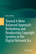 Jerry Jie Hua, Jie Hua - Toward A More Balanced Approach: Rethinking and Readjusting Copyright Systems in the Digital Network Era