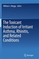 Willia J Meggs, William J Meggs, William J Meggs, William J. Meggs - The Toxicant Induction of Irritant Asthma, Rhinitis, and Related Conditions