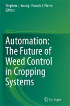 J Pierce, J Pierce, Stephe L Young, Stephen L Young, Francis J. Pierce, Stephen L. Young - Automation: The Future of Weed Control in Cropping Systems