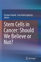 Antón Aparicio, Antón Aparicio, Luis Antón Aparicio, Enriqu Grande, Enrique Grande - Stem Cells in Cancer: Should We Believe or Not?