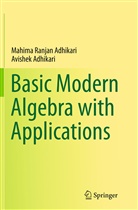 Avishek Adhikari, Mahima Ranja Adhikari, Mahima Ranjan Adhikari - Basic Modern Algebra with Applications