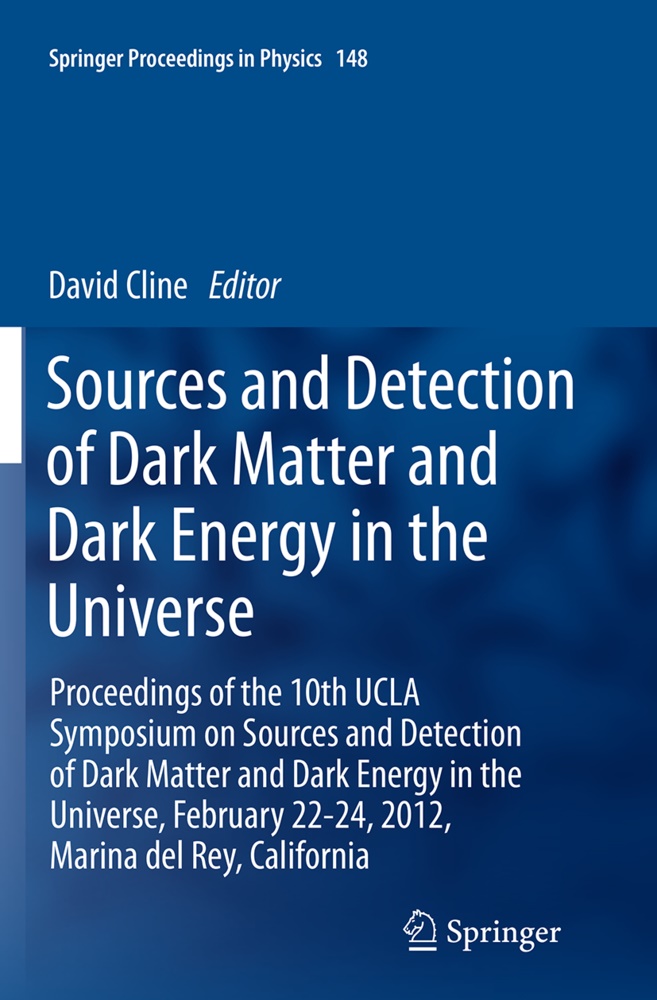 Davi Cline, David Cline - Sources and Detection of Dark Matter and Dark Energy in the Universe Proceedings of the 10th UCLA Symposium on Sources and Detection of Dark Matter and Dark Energy in the Universe, February 22-24, 2012, Marina del Rey, California