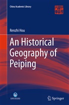Renzhi Hou - An Historical Geography of Peiping