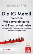 Boris Barth, Vorstan der IG Metall, Vorstand der IG Metall, Vorstand IG Metall, Vorstand der IG Metall - Die IG Metall zwischen Wiedervereinigung und Finanzmarktkrise