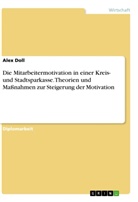 Alex Doll - Die Mitarbeitermotivation in einer Kreis- und Stadtsparkasse. Theorien und Maßnahmen zur Steigerung der Motivation
