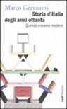 Marco Gervasoni - Storia d'Italia degli anni Ottanta. Quando eravamo moderni