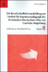 Franz Bernard - Die Berufsschullehrerausbildung am Institut für Ingenieurpädagogik der Technischen Hochschule Otto von Guericke Magdeburg