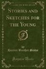 Harriet Beecher Stowe - Stories and Sketches for the Young (Classic Reprint)