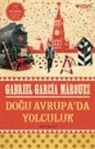 Gabriel Garcia Marquez - Dogu Avrupada Yolculuk