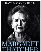 David Cannadine, David (Dodge Professor of History Cannadine, Mr David Cannadine, Sir David Cannadine - Margaret Thatcher: A Life and Legacy
