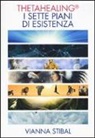 Vianna Stibal - ThetaHealing. I sette piani dell'esistenza