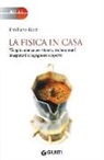 Emiliano Ricci - La fisica in casa. Viaggio, stanza per stanza, tra fenomeni inaspettati e ingegnose scoperte