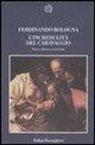 Ferdinando Bologna - L'incredulità del Caravaggio e l'esperienza delle «cose naturali»