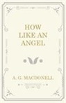 A. G. Macdonell - HOW LIKE AN ANGEL