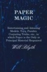 Will Blyth - Paper magic - Entertaining and Amusing Models, Toys, Puzzles, Conjuring Tricks, etc., in which Paper is the Only or Principal Material Required