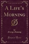 George Gissing - A Life's Morning, Vol. 2 of 3 (Classic Reprint)